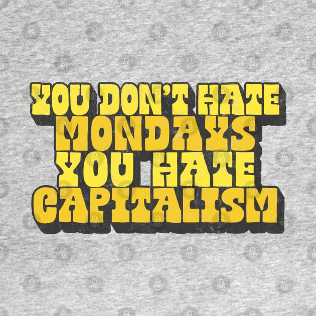 You Don't Hate Mondays, You Hate Capitalism by DankFutura